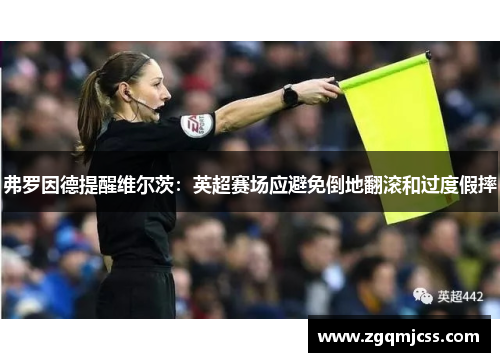 弗罗因德提醒维尔茨：英超赛场应避免倒地翻滚和过度假摔